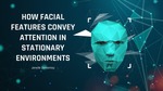 How Facial Features and Head Gesture Convey Attention in Stationary Environments by Janelle Domantay and Brendan Morris Ph.D.