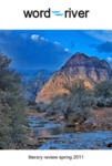 word~river literary review (2011) by John Quinn, Gary Pullman, Susan Nyikos, Steven Kunert, Denise M. Rogers, Bruce Wyse, Victoria Large, Kate Sweeney, Jeremy Beatson, Blase Drexler, Thea Cervone, Victor Hawk, Andrew Madigan, Ross Talarico, Akin Taiwo, Dianna Calareso, Jeffrey Arnett, Gail Radley, Gene Washington, Laurie Duesing, Brian R. Young, Anne Stark, I.M. Chapman, Natalie Ivnik Mount, Rebecca Leah Păpucaru, Katy E. Whittingham, Judy Shearer, Alex M. Frankel, Nina Schneider, Rosann Kozlowski, Norah Bowman-Broz, Maggie Wheeler, Jade Hidle, Susan Howard, and Eddie Malone