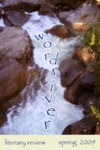 word~river literary review (2009) by Jo Gibson, Lollie Ragana, Martin Dean Dupalo, Homeira Foth, Lily I. MacKenzie, Susan Ribner, Anne Stark, Mike Jaynes, Allan Johnston, Taylor Altman, Susan Nyikos, Lisa Konigsberg, Alex M. Frankel, Kristin Elsie Graef, Mari-Carmen Marin, Brian R. Young, Stacy Esch, Heather Trahan, Lee Casson, Rebecca Grace Williams, Kate Doughtery, Linda Maxwell, Mark Evan Davis, Erin Kelley, Rowan Johnson, Natalie Carter, John Shields, Kevin P. Keating, Renée E. D’Aoust, Anna Geyer, Heather Moymer, Algie Ray Smith, Adam Cushman, Margaret Finnegan, Alan Ramón Clinton, Thomas Sabel, Deborah Stark, and Maggie Landess
